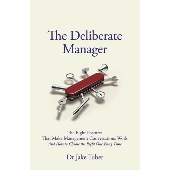 The Deliberate Manager: The Eight Postures That Make Management Conversations Work (and How to Choose the Right One Ever, (Paperback)