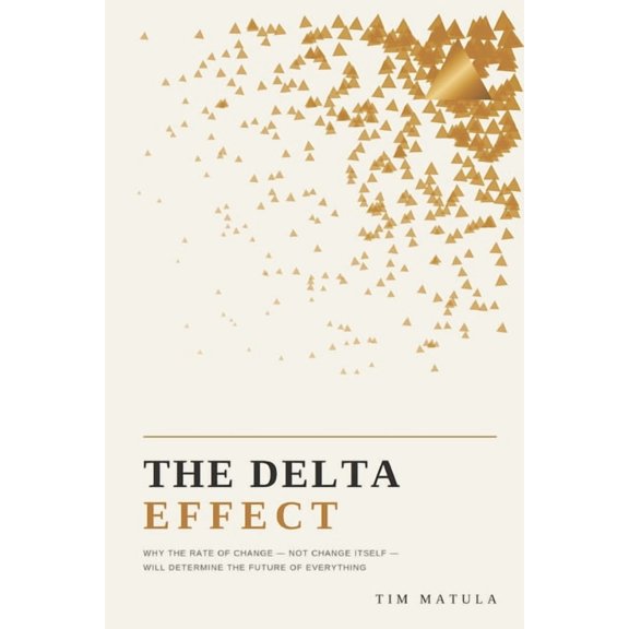The Delta Effect: Why the Rate of Change - Not Change Itself - Will Determine the Future of Everything, (Paperback)