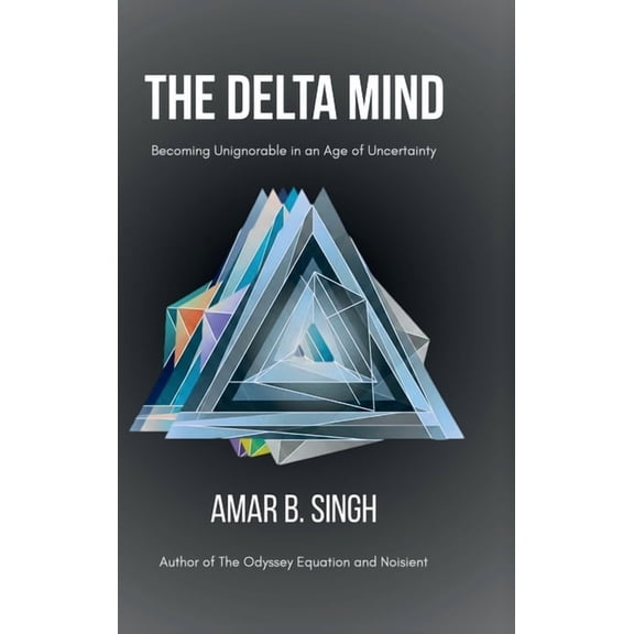 The Delta Mind: Becoming Unignorable in an Age of Uncertainty, (Hardcover)