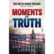 The Delta Tango Trilogy Moments of Truth A Layne Sheppard Novel - Book Three, Paperback