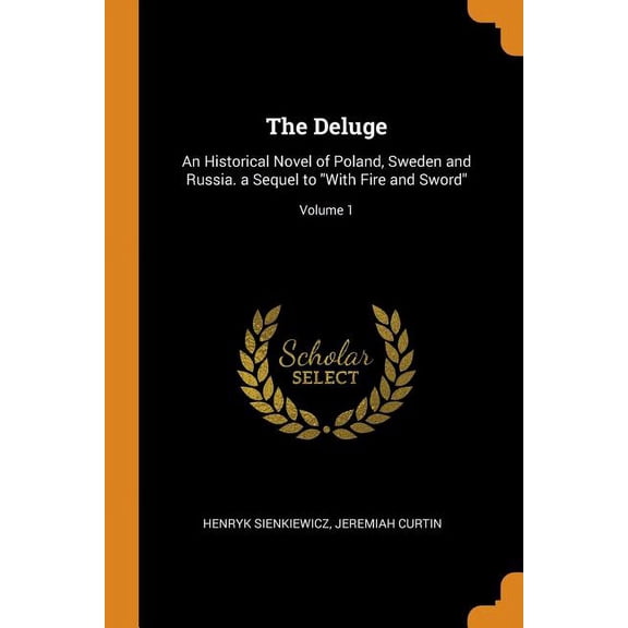 The Deluge: An Historical Novel of Poland, Sweden and Russia. a Sequel to with Fire and Sword; Volume 1 Paperback