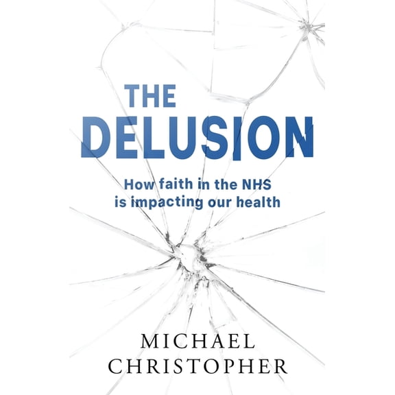The Delusion: How faith in the NHS is impacting our health, (Paperback)