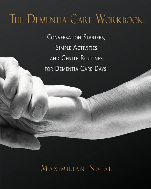 The Dementia Care Workbook: Conversation Starters, Simple Activities, and Gentle Routines for Dementia Care Days, (Paperback)