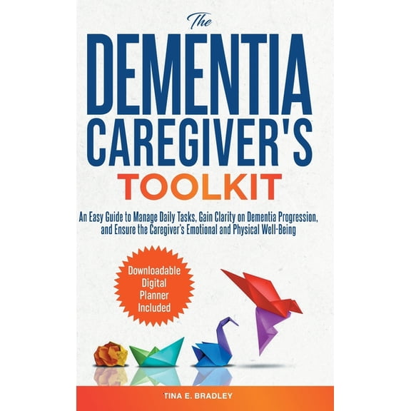 The Dementia Caregiver's Toolkit: An Easy Guide to Manage Daily Tasks, Gain Clarity on Dementia Progression, and Ensure , (Hardcover)