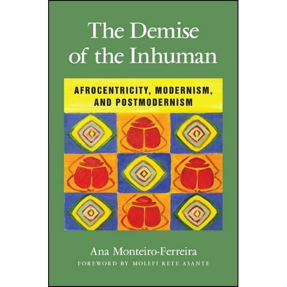 The Demise of the Inhuman: Afrocentricity, Modernism, and Postmodernism, (Paperback)