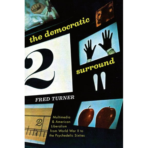 The Democratic Surround : Multimedia and American Liberalism from World War II to the Psychedelic Sixties (Paperback)