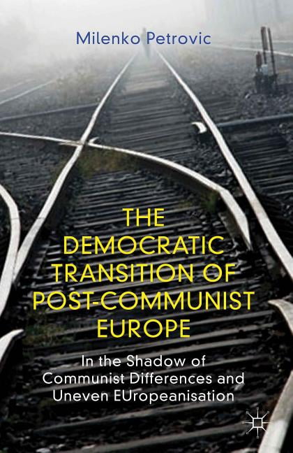 The Democratic Transition of Post-Communist Europe: In the Shadow of Communist Differences and Uneven Europeanisation, (Hardcover)