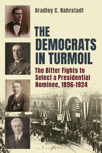 The Democrats in Turmoil: The Bitter Fights to Select a Presidential Nominee, 1896-1924, (Paperback)