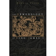 The Demonology of King James I Includes the Original Text of Daemonologie and News from Scotland, Paperback