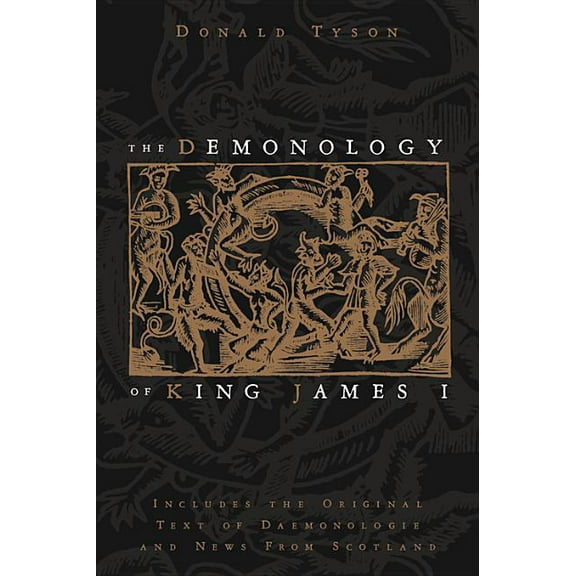 The Demonology of King James I: Includes the Original Text of Daemonologie and News from Scotland, (Paperback)