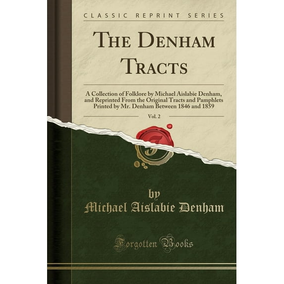 The Denham Tracts, Vol. 2 : A Collection of Folklore by Michael Aislabie Denham, and Reprinted from the Original Tracts and Pamphlets Printed by Mr. Denham Between 1846 and 1859 (Classic Reprint)