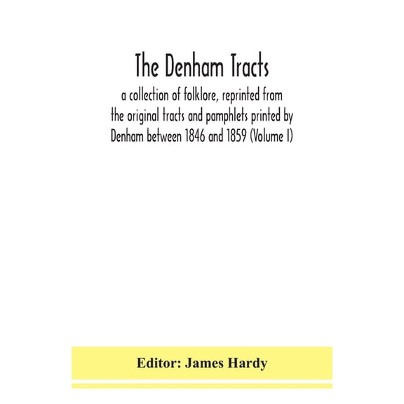 The Denham Tracts; A Collection Of Folklore, Reprinted From The Original Tracts And Pamphlets Printed By Denham Between , (Paperback)
