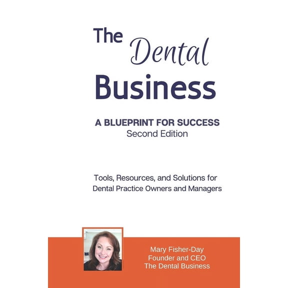 The Dental Business: A Blueprint for Success Second Edition: Tools, Resources and Solutions for (Paperback) by Mary Fisher-Day