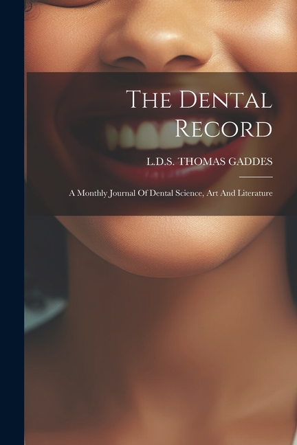 The Dental Record: A Monthly Journal Of Dental Science, Art And Literature, (Paperback)