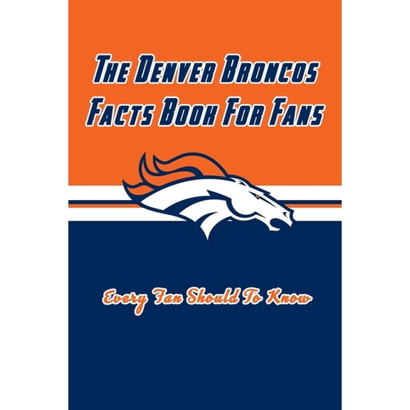 The Denver Broncos Facts Book For Fans: The Denver Broncos Facts Book, (Paperback)