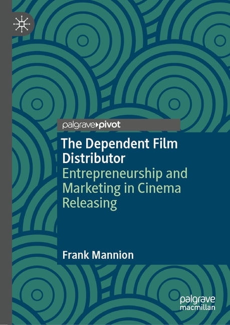 The Dependent Film Distributor: Entrepreneurship and Marketing in Cinema Releasing, (Hardcover)
