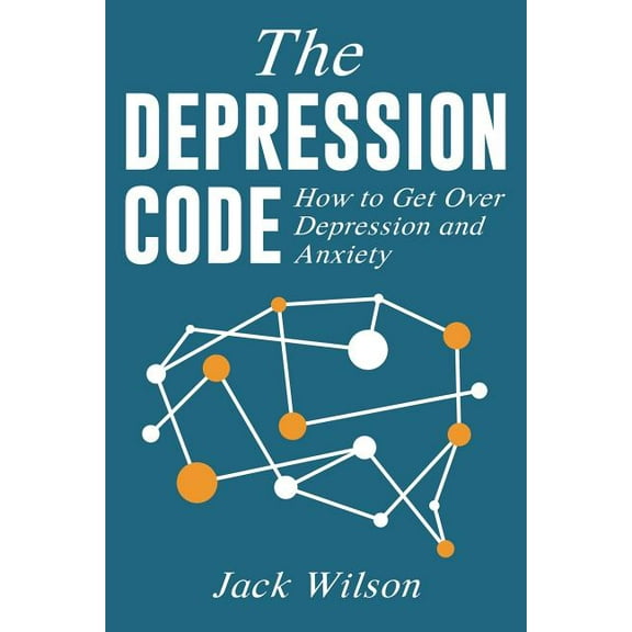 The Depression Code: How to Get Over Depression and Anxiety (Paperback) by Jack Wilson
