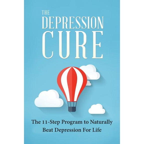 The Depression Cure : The 11-Step Program to Naturally Beat Depression for Life