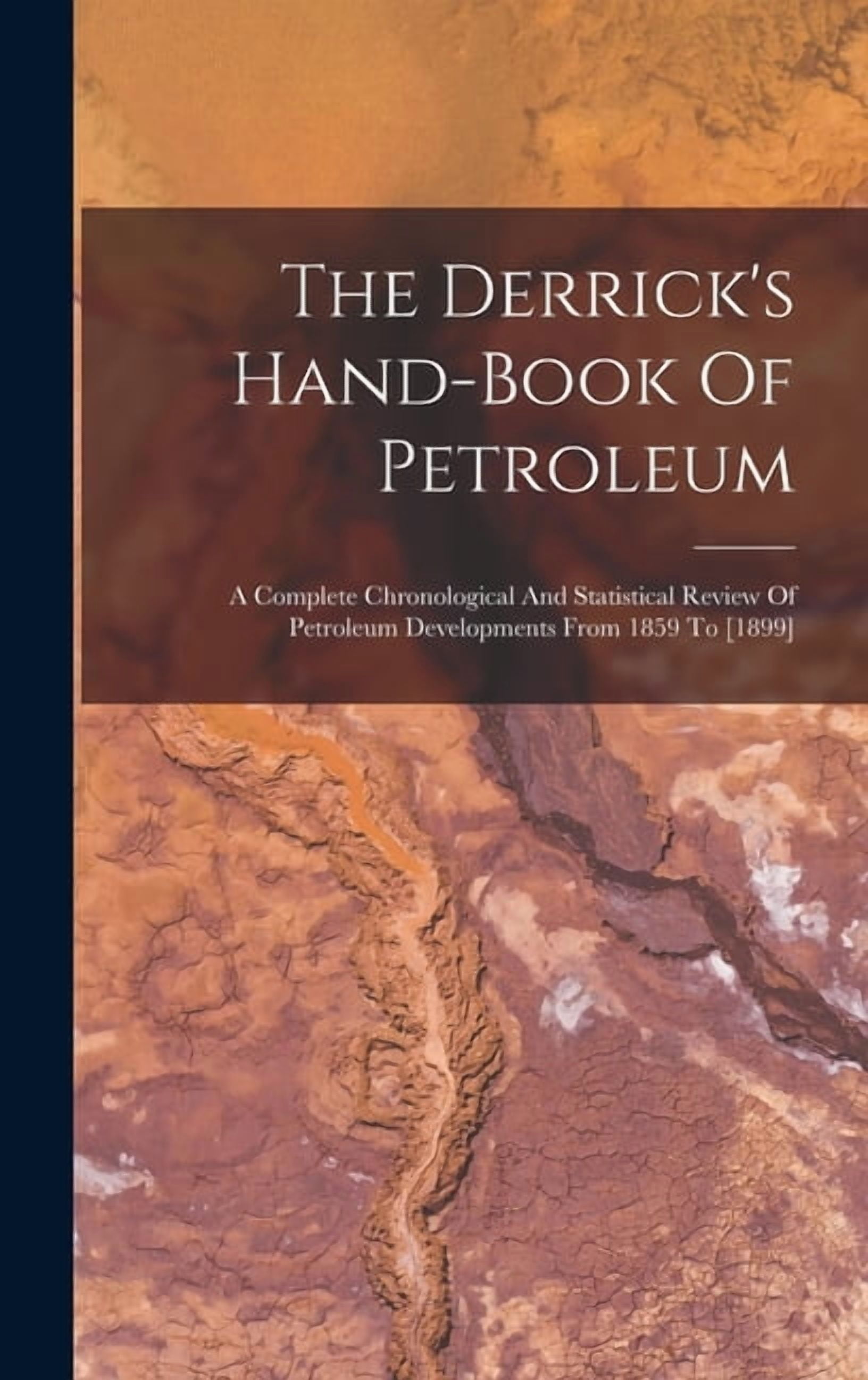 The Derrick's Hand-book Of Petroleum: A Complete Chronological And Statistical Review Of Petroleum Developments From 185, (Hardcover)