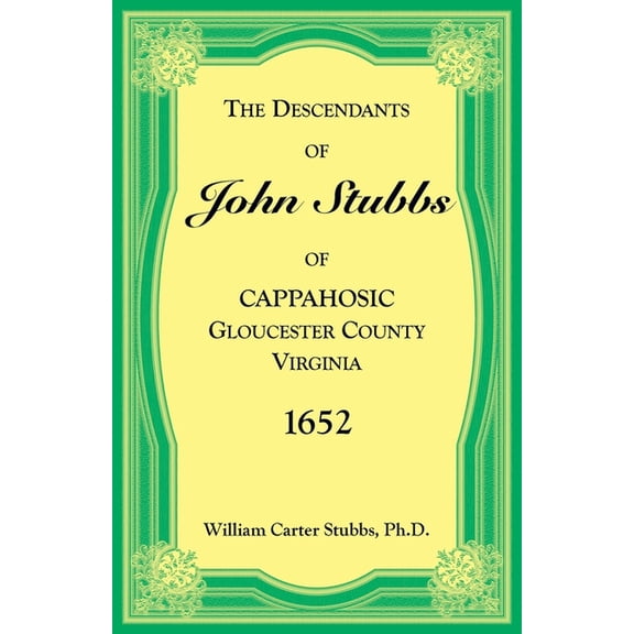 The Descendants of John Stubbs of Cappahosic, Gloucester County, Virginia, 1652, (Paperback)
