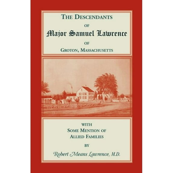 The Descendants of Major Samuel Lawrence of Groton, Massachusetts, with some Mention of Allied Families