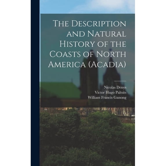 The Description and Natural History of the Coasts of North America (Acadia), (Hardcover)