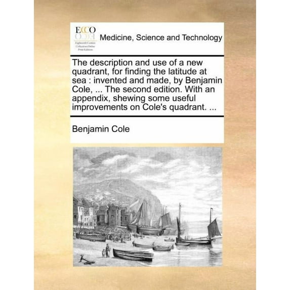 The Description and Use of a New Quadrant, for Finding the Latitude at Sea (Paperback)