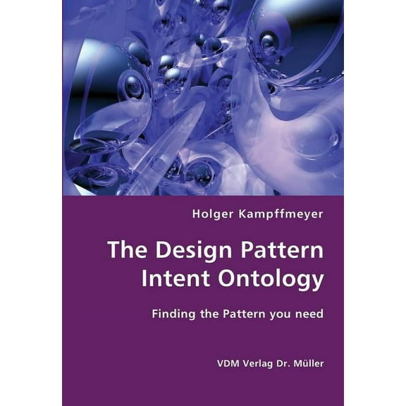 The Design Pattern Intent Ontology- Finding the Pattern you need, (Paperback)
