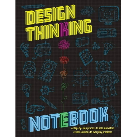 The Design Thinking Notebook: A step-by-step process to help innovators create solutions to everyday problems., (Paperback)