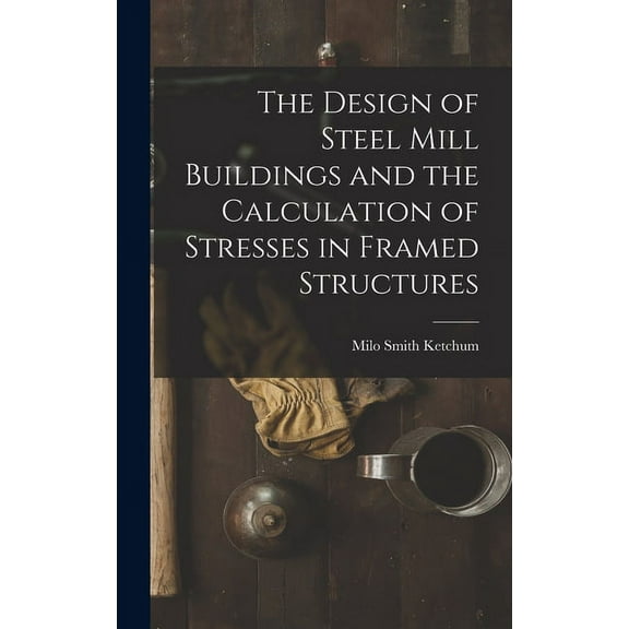 The Design of Steel Mill Buildings and the Calculation of Stresses in Framed Structures (Hardcover)