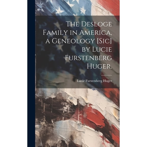 The Desloge Family in America, a Geneology [sic] by Lucie Furstenberg Huger., (Hardcover)