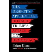 The Despots Apprentice Donald Trumps Attack on Democracy Paperback