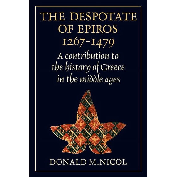 The Despotate of Epiros 1267-1479: A Contribution to the History of Greece in the Middle Ages, (Paperback)