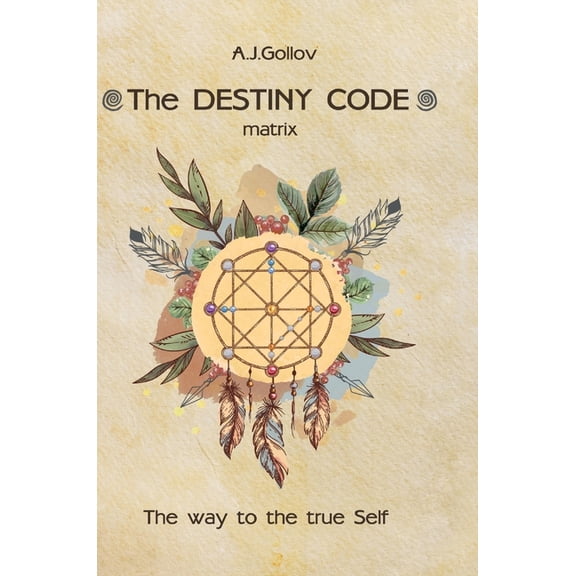 The Destiny Code: matrix. The way to the true Self, (Hardcover)