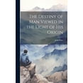 thumbnail image 1 of The Destiny of Man Viewed in the Light of his Origin (Hardcover), 1 of 1