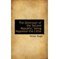 thumbnail image 1 of The Destroyer of the Second Republic; Being Napoleon the Little (Paperback), 1 of 1