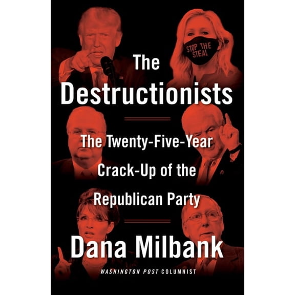 The Destructionists : The Twenty-Five Year Crack-Up of the Republican Party (Hardcover)