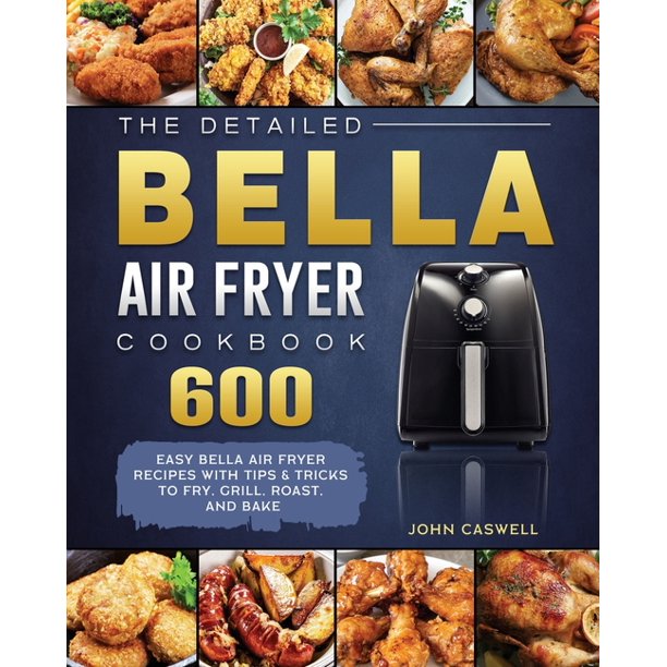 The Detailed Bella Air Fryer Cookbook 600 Easy Bella Air Fryer