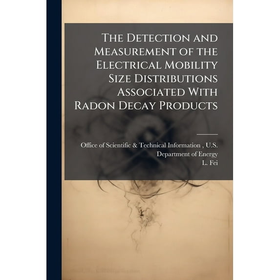 The Detection and Measurement of the Electrical Mobility Size Distributions Associated With Radon Decay Products, (Paperback)