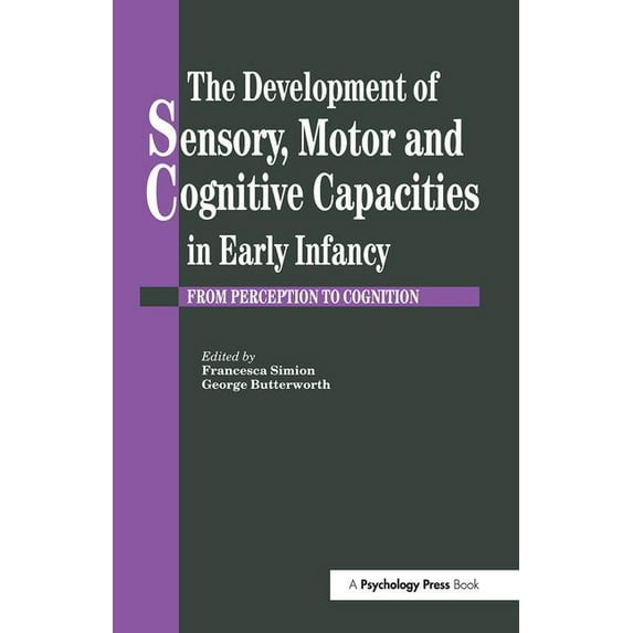 The Development Of Sensory, Motor And Cognitive Capacities In Early Infancy: From Sensation To Cognition, (Paperback)
