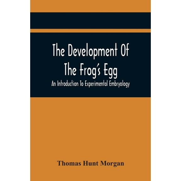 The Development Of The Frog'S Egg: An Introduction To Experimental Embryology, (Paperback)