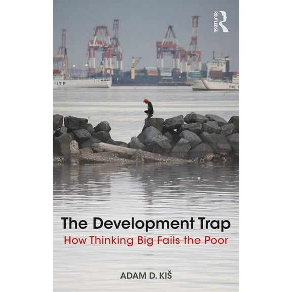The Development Trap: How Thinking Big Fails the Poor, (Paperback)