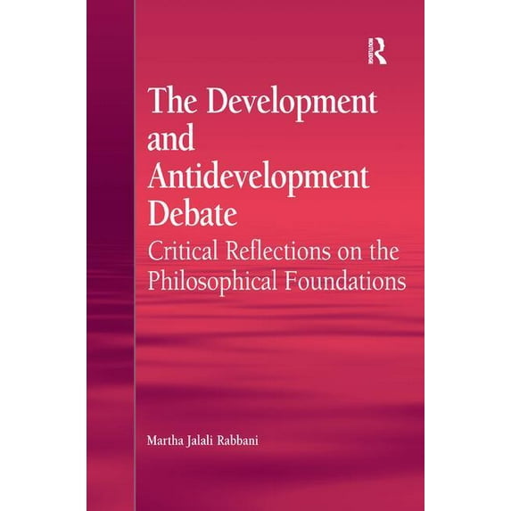 The Development and Antidevelopment Debate: Critical Reflections on the Philosophical Foundations, (Hardcover)
