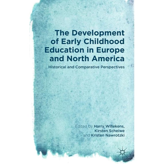The Development of Early Childhood Education in Europe and North America: Historical and Comparative Perspectives, (Hardcover)