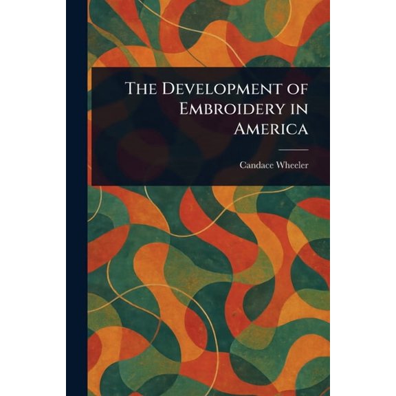 The Development of Embroidery in America, (Paperback)