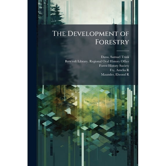 The Development of Forestry : A Composite of Selections From Separate Interviews...: Transcripts, [ca. 1960-1965 (Paperback)