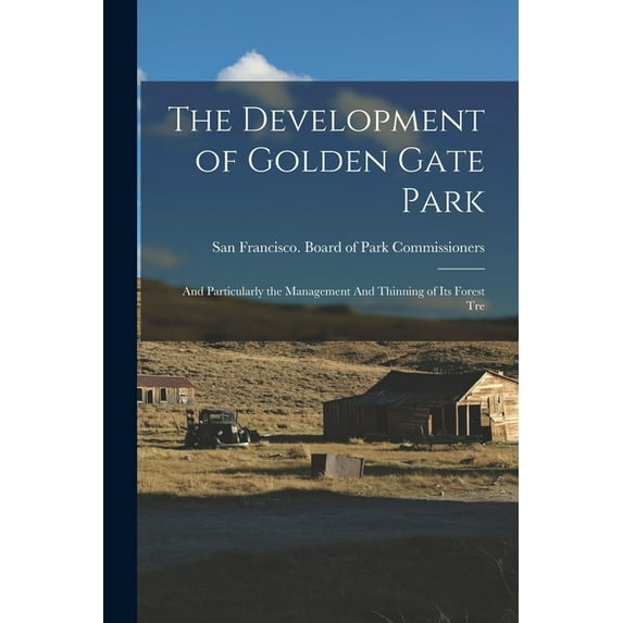 The Development of Golden Gate Park : And Particularly the Management And Thinning of its Forest Tre (Paperback)