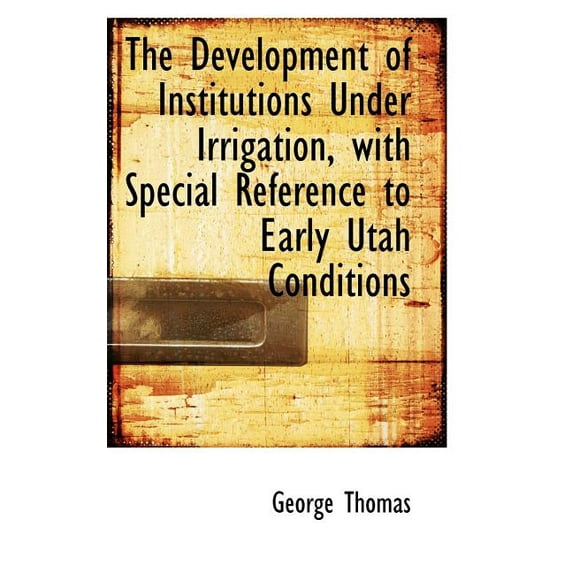 The Development of Institutions Under Irrigation, with Special Reference to Early Utah Conditions (Paperback)