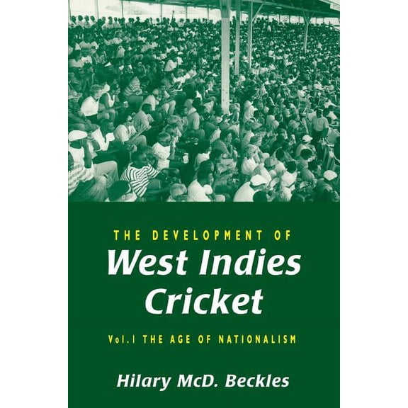 The Development of West Indies Cricket : Vol. 1 the Age of Nationalism