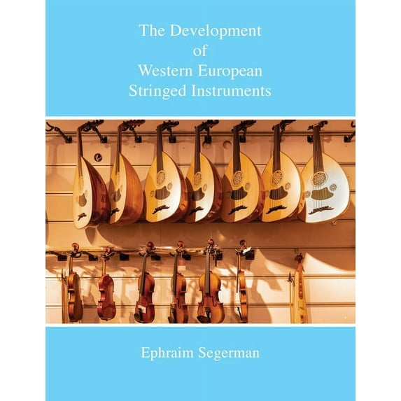 The Development of Western European Stringed Instruments (Paperback) by Ephraim Segerman